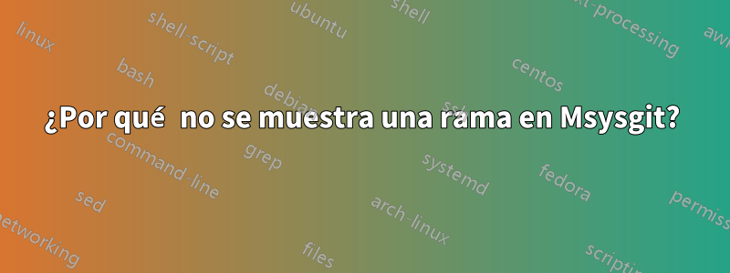 ¿Por qué no se muestra una rama en Msysgit?