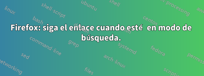 Firefox: siga el enlace cuando esté en modo de búsqueda.