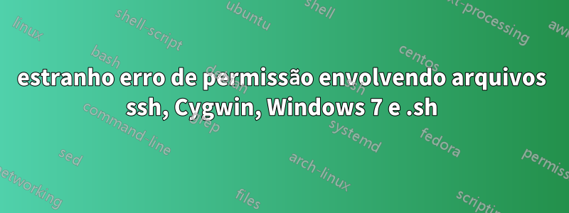 estranho erro de permissão envolvendo arquivos ssh, Cygwin, Windows 7 e .sh