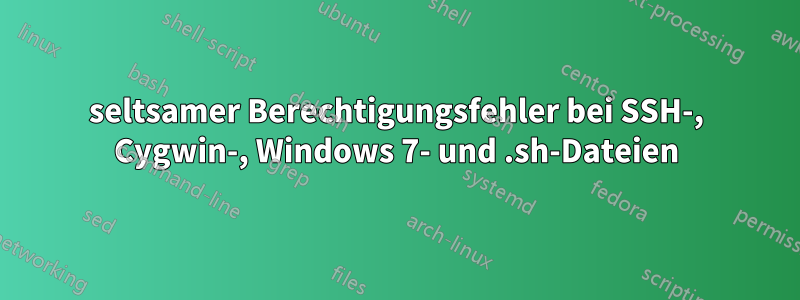 seltsamer Berechtigungsfehler bei SSH-, Cygwin-, Windows 7- und .sh-Dateien