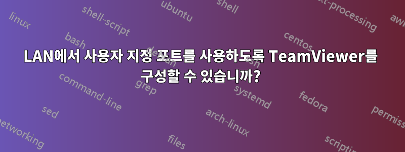 LAN에서 사용자 지정 포트를 사용하도록 TeamViewer를 구성할 수 있습니까?