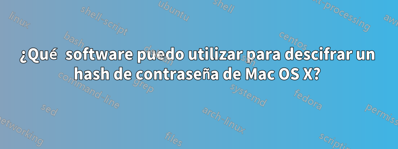 ¿Qué software puedo utilizar para descifrar un hash de contraseña de Mac OS X?