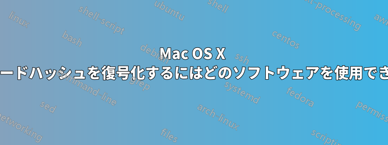 Mac OS X のパスワードハッシュを復号化するにはどのソフトウェアを使用できますか?