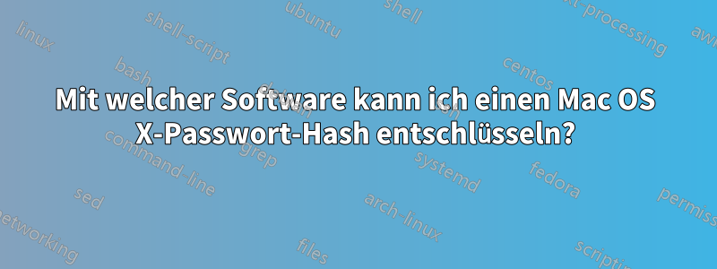 Mit welcher Software kann ich einen Mac OS X-Passwort-Hash entschlüsseln?