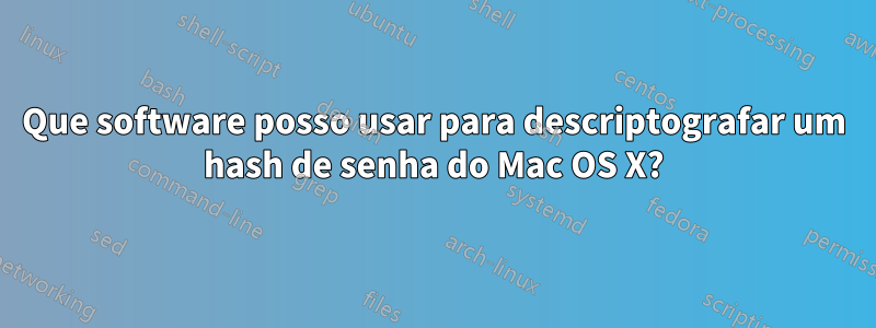 Que software posso usar para descriptografar um hash de senha do Mac OS X?