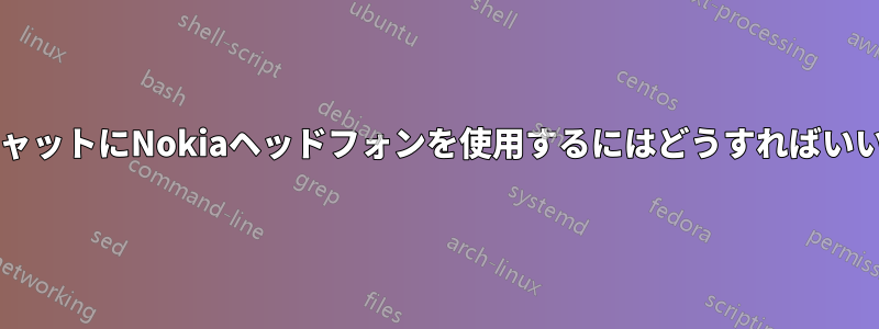 ボイスチャットにNokiaヘッドフォンを使用するにはどうすればいいですか?