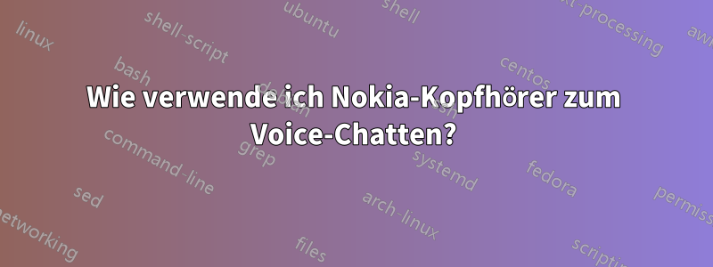 Wie verwende ich Nokia-Kopfhörer zum Voice-Chatten?