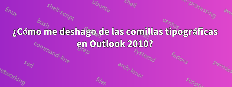 ¿Cómo me deshago de las comillas tipográficas en Outlook 2010?