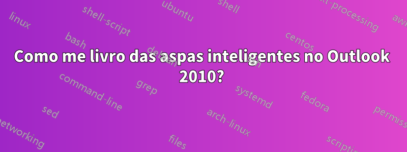 Como me livro das aspas inteligentes no Outlook 2010?