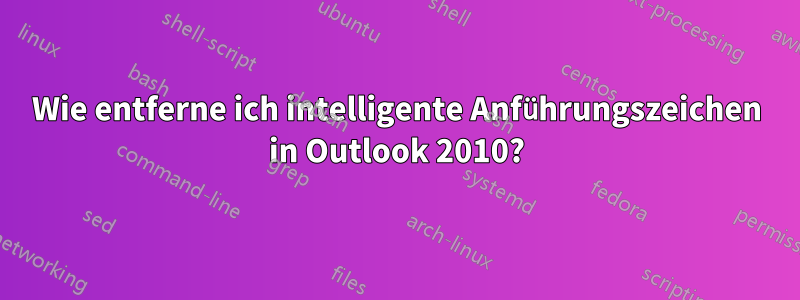 Wie entferne ich intelligente Anführungszeichen in Outlook 2010?