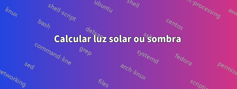 Calcular luz solar ou sombra