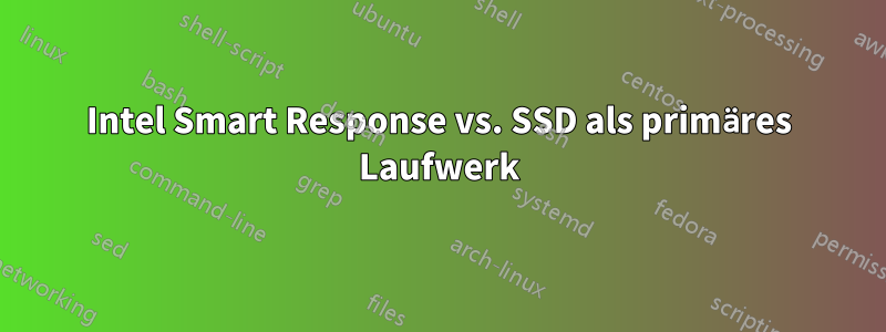 Intel Smart Response vs. SSD als primäres Laufwerk