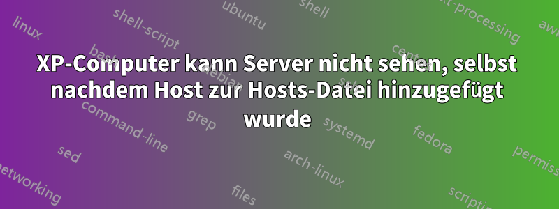 XP-Computer kann Server nicht sehen, selbst nachdem Host zur Hosts-Datei hinzugefügt wurde