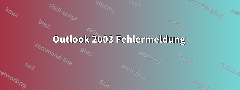 Outlook 2003 Fehlermeldung