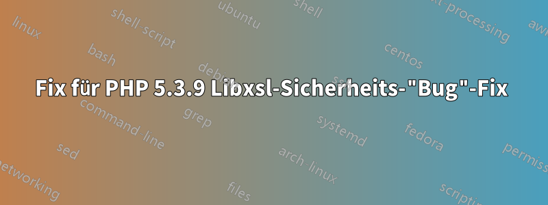 Fix für PHP 5.3.9 Libxsl-Sicherheits-"Bug"-Fix