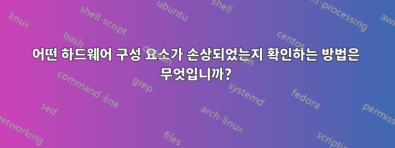 어떤 하드웨어 구성 요소가 손상되었는지 확인하는 방법은 무엇입니까?