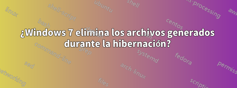 ¿Windows 7 elimina los archivos generados durante la hibernación?