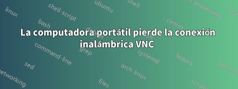 La computadora portátil pierde la conexión inalámbrica VNC 