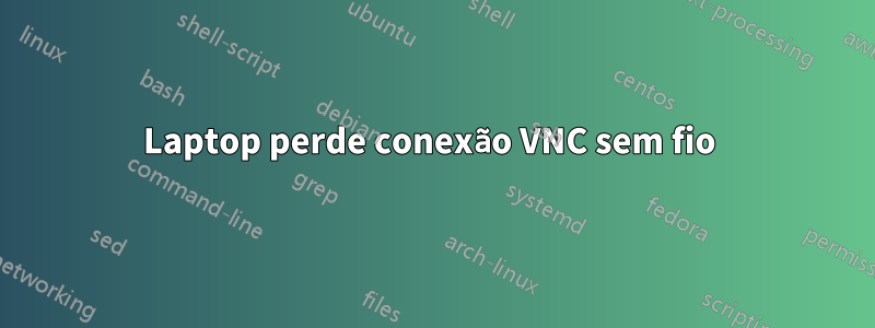 Laptop perde conexão VNC sem fio 