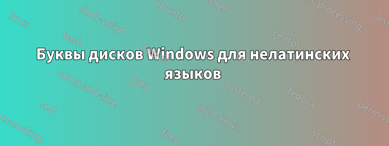 Буквы дисков Windows для нелатинских языков