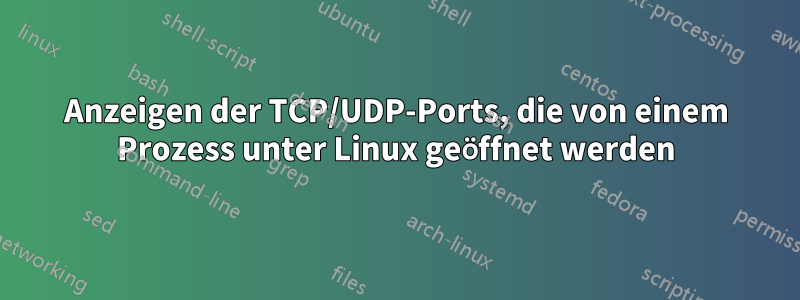 Anzeigen der TCP/UDP-Ports, die von einem Prozess unter Linux geöffnet werden