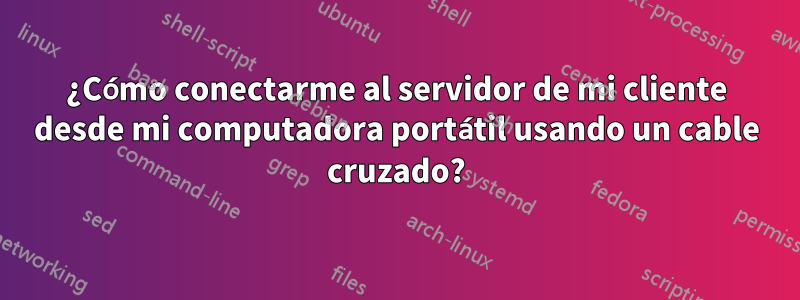 ¿Cómo conectarme al servidor de mi cliente desde mi computadora portátil usando un cable cruzado?