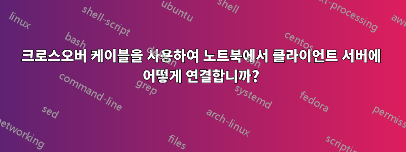 크로스오버 케이블을 사용하여 노트북에서 클라이언트 서버에 어떻게 연결합니까?