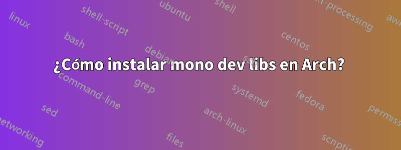 ¿Cómo instalar mono dev libs en Arch?