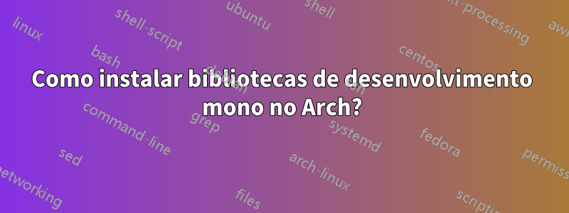 Como instalar bibliotecas de desenvolvimento mono no Arch?