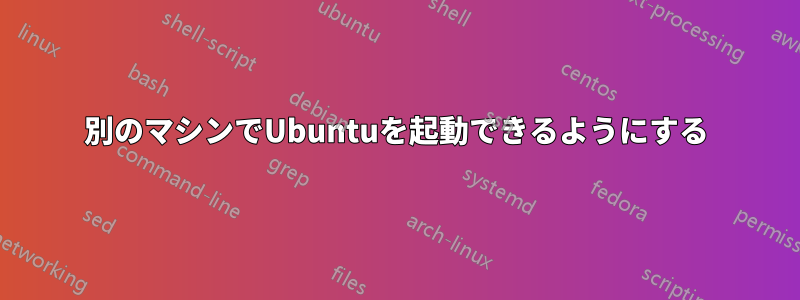 別のマシンでUbuntuを起動できるようにする