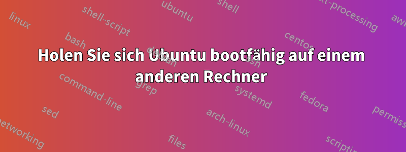 Holen Sie sich Ubuntu bootfähig auf einem anderen Rechner