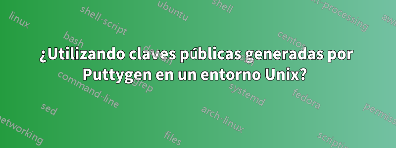 ¿Utilizando claves públicas generadas por Puttygen en un entorno Unix? 