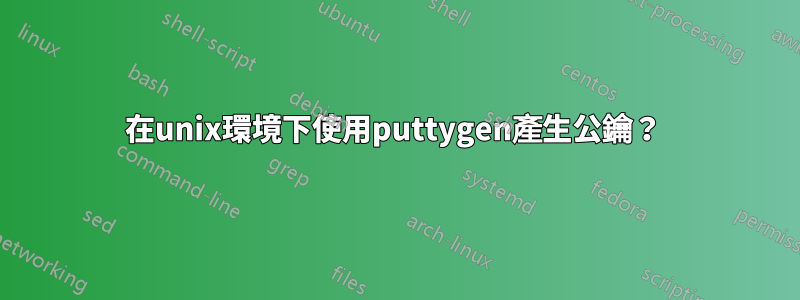 在unix環境下使用puttygen產生公鑰？ 