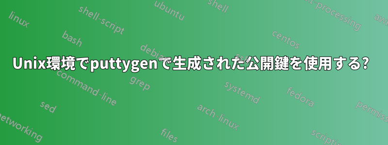 Unix環境でputtygenで生成された公開鍵を使用する? 