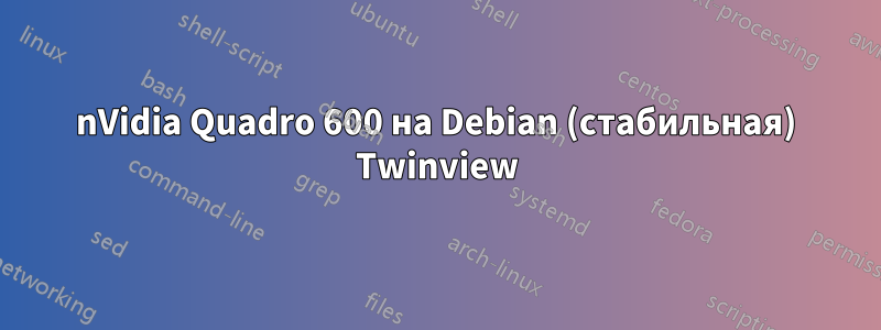 nVidia Quadro 600 на Debian (стабильная) Twinview