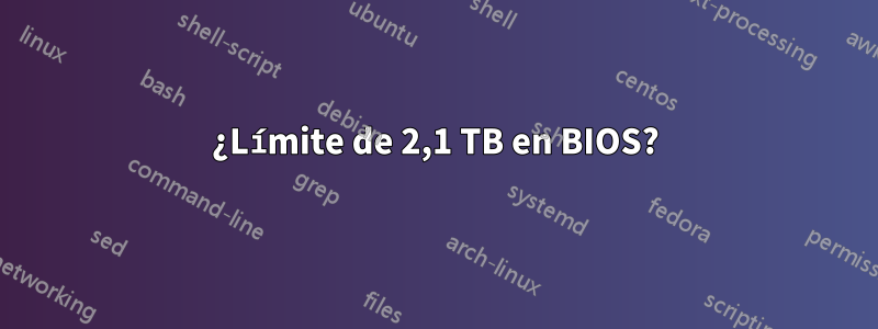 ¿Límite de 2,1 TB en BIOS?