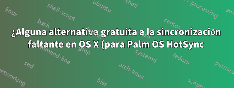 ¿Alguna alternativa gratuita a la sincronización faltante en OS X (para Palm OS HotSync)?