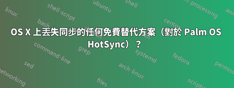 OS X 上丟失同步的任何免費替代方案（對於 Palm OS HotSync）？ 