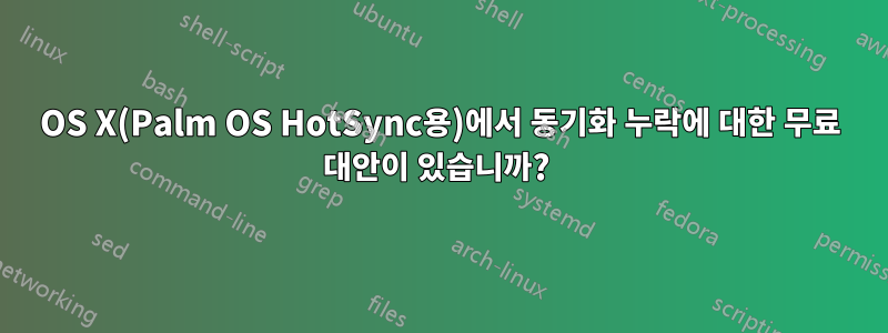 OS X(Palm OS HotSync용)에서 동기화 누락에 대한 무료 대안이 있습니까? 