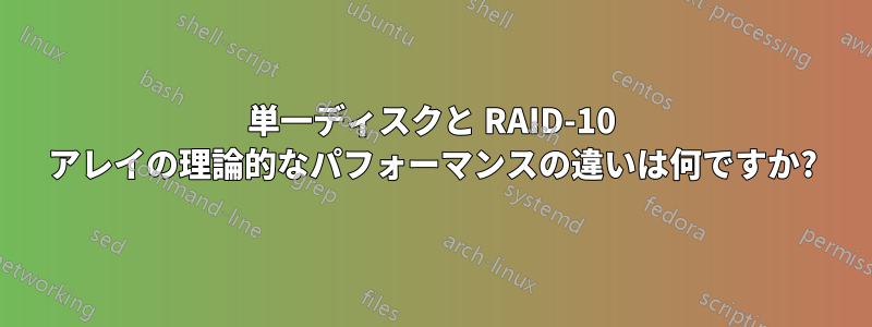 単一ディスクと RAID-10 アレイの理論的なパフォーマンスの違いは何ですか?