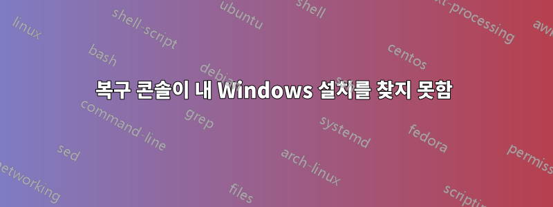 복구 콘솔이 내 Windows 설치를 찾지 못함