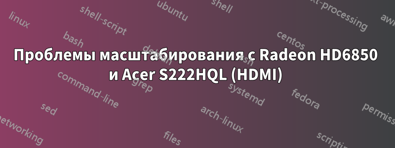 Проблемы масштабирования с Radeon HD6850 и Acer S222HQL (HDMI)