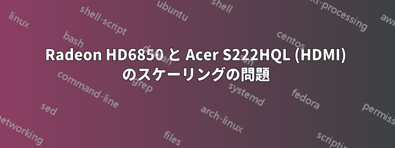 Radeon HD6850 と Acer S222HQL (HDMI) のスケーリングの問題