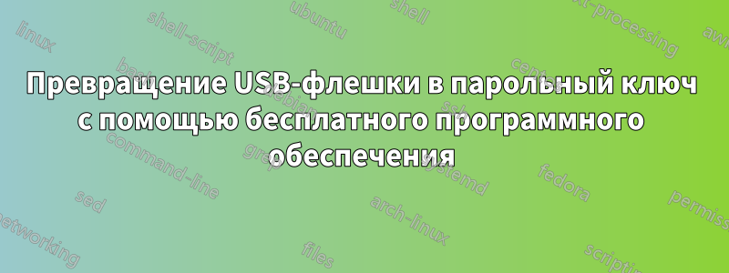 Превращение USB-флешки в парольный ключ с помощью бесплатного программного обеспечения