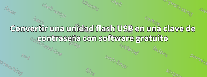 Convertir una unidad flash USB en una clave de contraseña con software gratuito