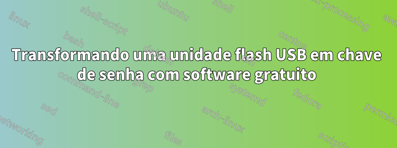 Transformando uma unidade flash USB em chave de senha com software gratuito