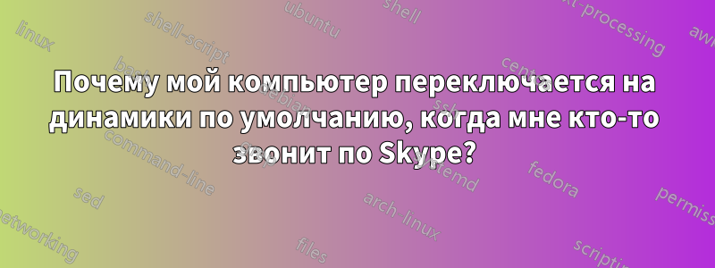 Почему мой компьютер переключается на динамики по умолчанию, когда мне кто-то звонит по Skype?