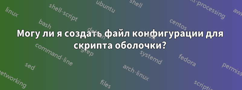 Могу ли я создать файл конфигурации для скрипта оболочки?