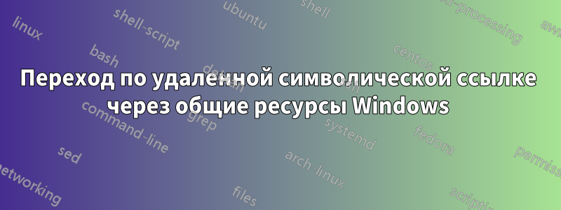 Переход по удаленной символической ссылке через общие ресурсы Windows