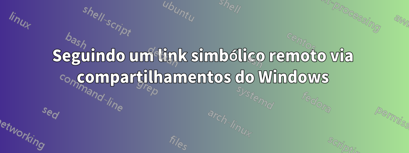 Seguindo um link simbólico remoto via compartilhamentos do Windows